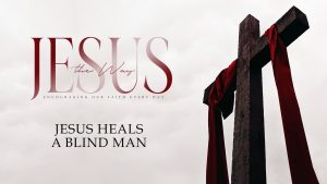 Jesus Heals a Blind Man (June 19, 2022)