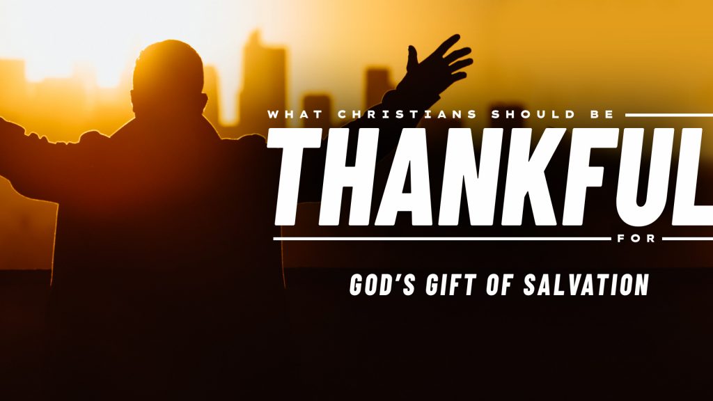 What Christians Should Be Thankful For: God’s Gift of Salvation (November 6, 2022)