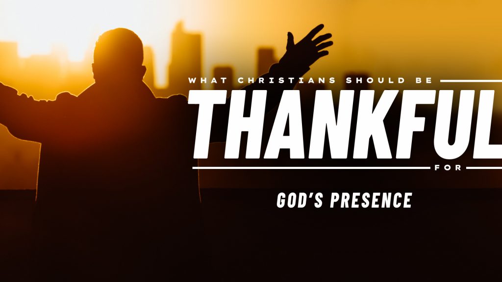 What Christians Should Be Thankful For: God’s Presence (November 20, 2022)