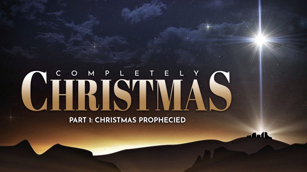 Completely Christmas, Part 1: Christmas Prophecied (December 11, 2022)