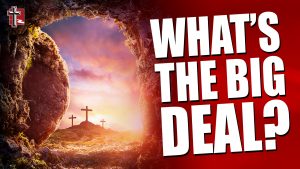 So What? The Big Deal About The Resurrection (April 9, 2023)